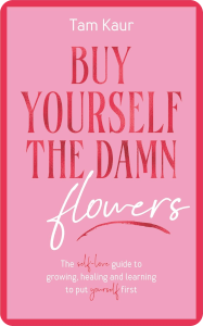 Tam Kaur Buy Yourself the Damn Flowers